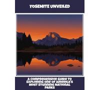 Yosemite Unveiled: A Comprehensive Guide To Exploring One Of America'S Most Stunning National Parks