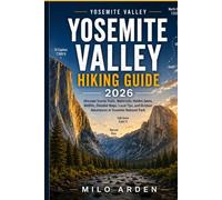 YOSEMITE VALLEY HIKING GUIDE 2026: Discover Scenic Trails, Waterfalls, Hidden Gems, Wildlife, Detailed Maps, Local Tips, and Outdoor Adventures in Yosemite National Park