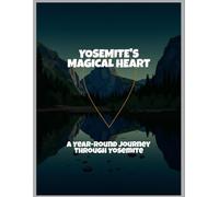 Yosemite'S Magical Heart: A Year-Round Journey Through Yosemite