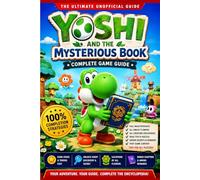 YOSHI AND THE MYSTERIOUS BOOK COMPLETE GAME GUIDE: Walkthroughs, Smiley Flower Secrets, Creature Discoveries, Boss Tips, Hidden Rewards, Chapters, and 100% Completion Strategies for Switch 2