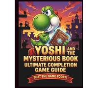 Yoshi and the Mysterious Book Ultimate Completion Game Guide: Maual complet, toutes les découvertes, les fleurs souriantes, les insectes dorés, les ... arrière et la base de données des créatures
