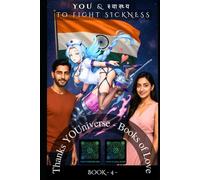You & स्वास्थ्य to fight Sickness: Thanks YOUniverse - Love Book N°4 (Thanks YOUniverse - Books of Love SAGA)