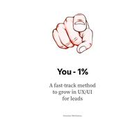 You - 1%: A fast-track method to grow in UX/UI for leads (The UX/UI Designer's Playbook: Build Your Career from Scratch to Leadership)