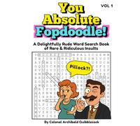 You Absolute Fopdoodle!: A Delightfully Rude Word Search Book of Rare & Ridiculous Insults - VOL 1 - 960+ Insults! 60+ Puzzles! Funny Large Print Puzzle Gift for Adults Men & Women