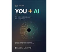 YOU + AI The Future Is Collaboration, Not Competition: A Practical Guide for People Who Are Afraid AI Will Take Their Job - and What to Do Instead