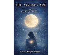 YOU ALREADY ARE: A Journey of Healing and Remembering Your Wholeness