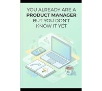 You already are a Product Manager but you don't know it yet: Discover how everyday life makes you a natural PM