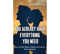You Already Have Everything You Need: How to Find Peace, Clarity, and Joy in Every Moment (The Self-Improvement Power Pack: Master Stillness, Habits, Growth & Toxic Patterns)