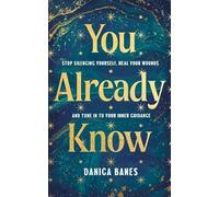 You Already Know: Stop Silencing Yourself, Heal Your Wounds and Tune in to Your Inner Guidance