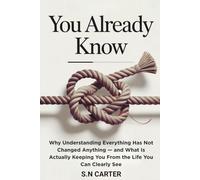 YOU ALREADY KNOW: Why Understanding Everything Has Not Changed Anything - and What Is Actually Keeping You From the Life You Can Clearly See (The Breakthrough Series)