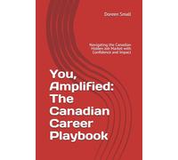 You, Amplified: The Canadian Career Playbook: Navigating the Canadian Hidden Job Market with Confidence and Impact