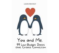 You and Me. 99 Low-Budget Dates that Create Connection.: Fun and Meaningful Date Ideas to Deepen Your Love Without Breaking the Bank