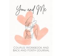 You and Me: Couples Workbook and Back and Forth Journal: Understand the needs in the relationship, communicate more effectively, and deepen your connection