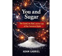 You and Sugar: The Good, The Bad, and The Ugly of Our Sweetest Habit
