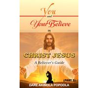 You And Your Believe In Christ Jesus 2: What Every Believer Must Know And Do In Their Walk With God | 6 x 9 Inches, 110 Pages | For The Young, Youth, Elderly...PART 2