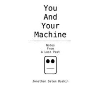 You And Your Machine: Notes From A Lost Past