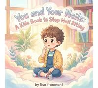 You and Your Nails: A Kids Book to Stop Nail Biting: A Gentle Self-Help Story for Kids Ages 3-7 to Overcome Nail Biting and Build Healthy Habits