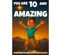 YOU ARE 10 AND AMAZING! Inspiring Stories for 10 Year Old Boys: 15 Motivating Tales of Bravery, Confidence, Friendship, and Kindness.: 13 (YOU ARE AMAZING)