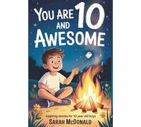 You Are 10 and Awesome! Inspiring Stories for 10 Years Old Boys: 15 Motivational Tales about Responsibility, Standing Up for Others, and Discovering Your Strengths for Boys (You Are Awesome)