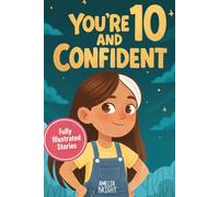 You Are 10 and Confident!: 12 Inspiring & Meaningful Stories for Amazing 10-Year-Old Girls: Tales to Grow Courage, Leadership, Compassion, Creativity ... Birthday Gifts for 10 Year Old Girls)