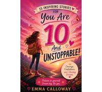 You Are 10 And Unstoppable!: 15 Inspiring Stories for 10 Year Old Girls About Courage, Confidence, and Chasing Dreams