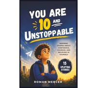 You Are 10 and Unstoppable: Inspiring Stories About Confidence, Courage, and Believing in Yourself
