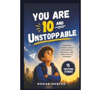 You Are 10 and Unstoppable: Inspiring Stories About Confidence, Courage, and Believing in Yourself