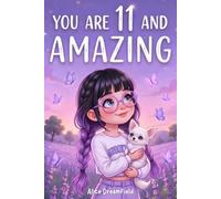 You Are 11 and Amazing: 15 Inspiring Stories for 11 Year Old Girls with Heartwarming & Motivating Tales of Confidence, Courage, Friendship, Kindness, and Believing in Yourself