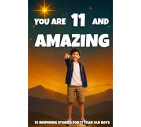 YOU ARE 11 AND AMAZING! Inspiring Stories for 11 Year Old Boys: 15 Motivating Tales of Bravery, Confidence, Friendship, and Kindness. (YOU ARE AMAZING)