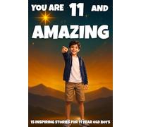 YOU ARE 11 AND AMAZING! Inspiring Stories for 11 Year Old Boys: 15 Motivating Tales of Bravery, Confidence, Friendship, and Kindness. (YOU ARE AMAZING)
