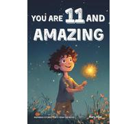 You Are 11 And Amazing! Inspiring Stories For 11 Year Old Boys: 15 Motivating Tales Of Courage, Friendship, Adventure and Kindness (You Are Amazing!)