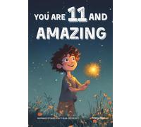 You Are 11 And Amazing! Inspiring Stories For 11 Year Old Boys: 15 Motivating Tales Of Courage, Friendship, Adventure and Kindness (You Are Amazing!)