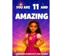 YOU ARE 11 AND AMAZING! Inspiring Stories for 11-Year-Old Girls: 15 Motivating Tales of Courage, Confidence, Friendship, and Kindness (YOU ARE AMAZING)