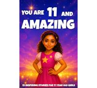 YOU ARE 11 AND AMAZING! Inspiring Stories for 11-Year-Old Girls: 15 Motivating Tales of Courage, Confidence, Friendship, and Kindness (YOU ARE AMAZING)
