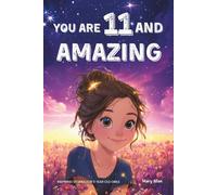 You Are 11 And Amazing! Inspiring Stories For 11 Year Old Girls: 15 Motivating Tales of Friendship, Self-Confidence, Social Courage and Kindness (You Are Amazing!)