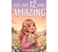 You Are 12 and Amazing: 15 Inspiring Stories for 12 Year Old Girls with Heartwarming & Motivating Tales of Confidence, Courage, Friendship, Kindness, and Believing in Yourself