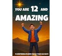 YOU ARE 12 AND AMAZING! Inspiring Stories for 12 Year Old Boys: 15 Motivating Tales of Bravery, Confidence, Friendship, and Kindness (YOU ARE AMAZING)