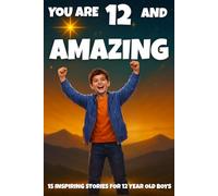 YOU ARE 12 AND AMAZING! Inspiring Stories for 12 Year Old Boys: 15 Motivating Tales of Bravery, Confidence, Friendship, and Kindness (YOU ARE AMAZING)