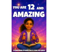 YOU ARE 12 AND AMAZING! Inspiring Stories for 12 Year Old Girls: 15 Motivating Tales of Courage, Confidence, Friendship, and Kindness (YOU ARE AMAZING)