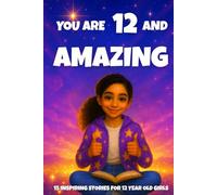 YOU ARE 12 AND AMAZING! Inspiring Stories for 12 Year Old Girls: 15 Motivating Tales of Courage, Confidence, Friendship, and Kindness (YOU ARE AMAZING)