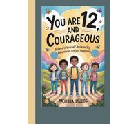YOU ARE 12 AND COURAGEOUS: Believe in Yourself, Because Big Adventures Are Just Beginning (You Are Growing Up Stronger)