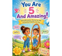 You Are 5 And Amazing!: Daily Affirmation Stories for Kids to Develop Empathy and Joy