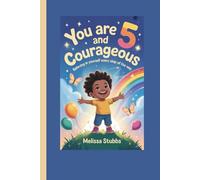 YOU ARE 5 AND COURAGEOUS: Believing in Yourself Every Step of the Way: 2 (You Are Growing Up Stronger)