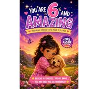 You Are 6 And Amazing! Inspiring Animal Stories for 6 Year Old Girls: 10 Heartwarming Adventures About Confidence, Kindness, Courage, Friendship & Self-Belief (Birthday Gift for amazing girls)