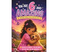 You Are 6 And Amazing! Inspiring Animal Stories for 6 Year Old Girls: 10 Heartwarming Adventures About Confidence, Kindness, Courage, Friendship & Self-Belief (Birthday Gift for amazing girls)