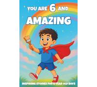 YOU ARE 6 AND AMAZING! Inspiring Stories for 6-Year-Old Boys: 15 Motivating Tales of Bravery, Confidence, Friendship, and Kindness - Makes a Wonderful ... or Cozy Bedtime Reading. (YOU ARE AMAZING)
