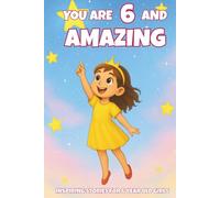 YOU ARE 6 AND AMAZING! Inspiring Stories for 6-Year-Old Girls: 15 Motivating Tales of Courage, Confidence, Friendship, and Kindness