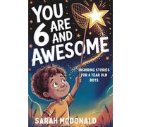 You are 6 and Awesome! Inspiring Stories for 6 Years Old Boys: 15 Motivational Tales about Kindness, Friendship and Being Brave (You Are Awesome!) Gift Book