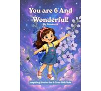 You Are 6 and Wonderful! Inspiring Stories for 6-Year-Old Girls: 12 Motivating Tales About Confidence, Courage, Kindness, and Good Manners (You Are Wonderful)