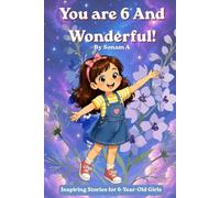 You Are 6 and Wonderful! Inspiring Stories for 6-Year-Old Girls: 12 Motivating Tales About Confidence, Courage, Kindness, and Good Manners (You Are Wonderful)